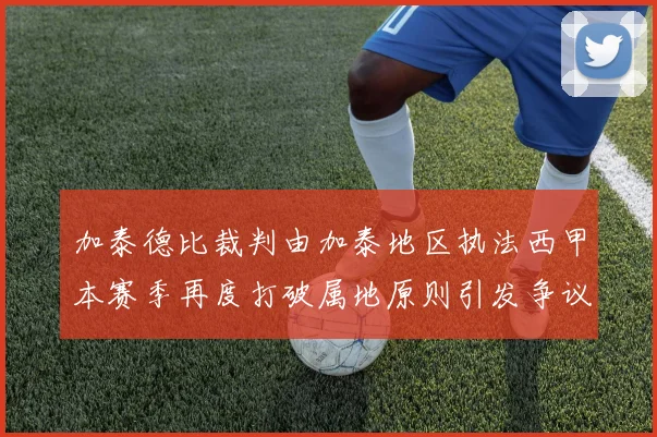 加泰德比裁判由加泰地区执法西甲本赛季再度打破属地原则引发争议