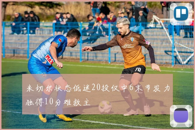 米切尔状态低迷20投仅中6末节发力独得10分难救主