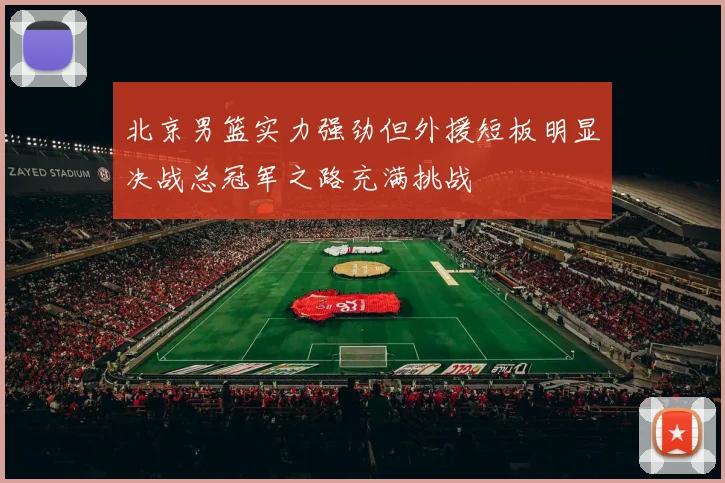 北京男篮实力强劲但外援短板明显决战总冠军之路充满挑战