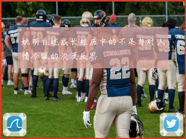 姚明自述成长经历中的不足与对人情冷暖的淡漠反思