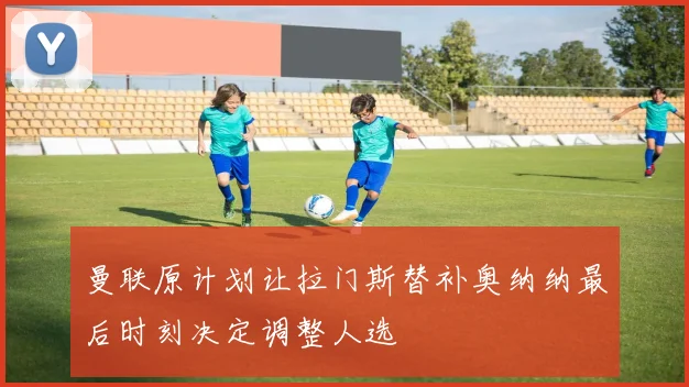 曼联原计划让拉门斯替补奥纳纳最后时刻决定调整人选