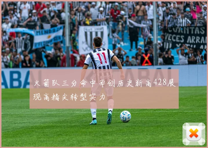 火箭队三分命中率创历史新高428展现高精尖转型实力